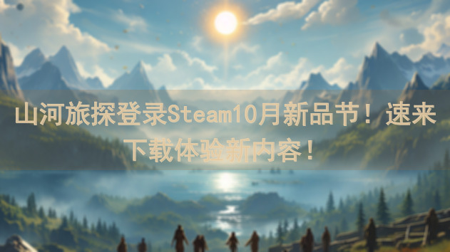 山河旅探登录Steam10月新品节！速来下载体验新内容！