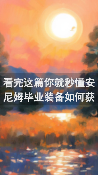 看完这篇你就秒懂安尼姆毕业装备如何获取