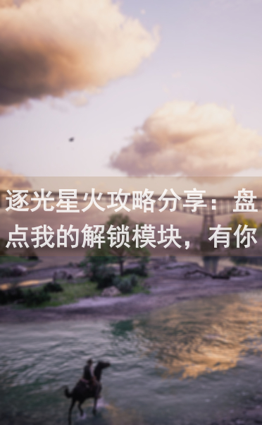 逐光星火攻略分享：盘点我的解锁模块，有你没见过的吗？爆哭级攻略等你查收！
