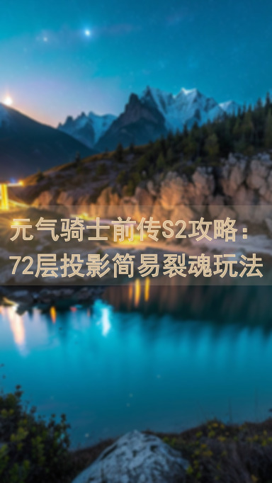 元气骑士前传S2攻略：72层投影简易裂魂玩法，新手必看值得收藏的通关秘籍！