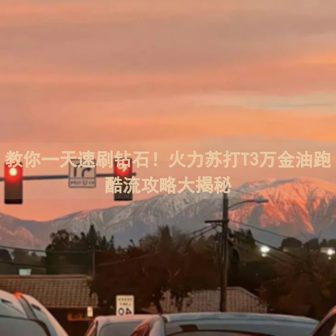 教你一天速刷钻石！火力苏打T3万金油跑酷流攻略大揭秘